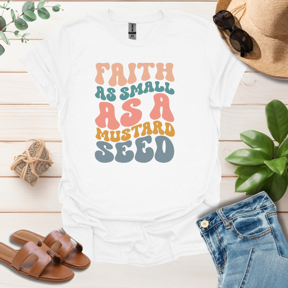 Faith As Small As A Mustard Seed T-Shirt